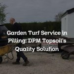 Garden Turf Service in Pilling: DPM Topsoil’s Quality Solution