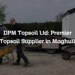 DPM Topsoil Ltd: Premier Topsoil Supplier in Maghull
