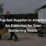 Top Soil Supplier in Allerton: An Essential for Your Gardening Needs