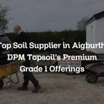 Top Soil Supplier in Aigburth: DPM Topsoil’s Premium Grade 1 Offerings