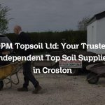 DPM Topsoil Ltd: Your Trusted Independent Top Soil Supplier in Croston