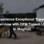 Experience Exceptional Topsoil Services with DPM Topsoil Ltd in Maghull