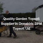 Quality Garden Topsoil Supplier in Ormskirk: DPM Topsoil Ltd