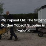 DPM Topsoil Ltd: The Superior Garden Topsoil Supplier in Parbold