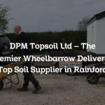 DPM Topsoil Ltd – The Premier Wheelbarrow Delivered Top Soil Supplier in Rainford