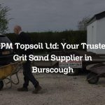 DPM Topsoil Ltd: Your Trusted Grit Sand Supplier in Burscough