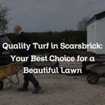 Quality Turf in Scarsbrick: Your Best Choice for a Beautiful Lawn