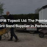 DPM Topsoil Ltd: The Premier Grit Sand Supplier in Parbold