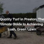 Quality Turf in Preston: The Ultimate Guide to Achieving a Lush, Green Lawn
