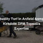 Quality Turf in Anfield & Kirkdale: DPM Topsoil’s Expertise