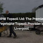 DPM Topsoil Ltd: The Premier Vegetable Topsoil Provider in Liverpool