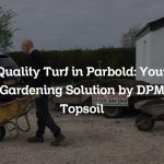 Quality Turf in Parbold: Your Gardening Solution by DPM Topsoil