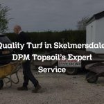 Quality Turf in Skelmersdale: DPM Topsoil’s Expert Service