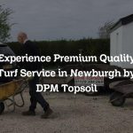 Experience Premium Quality Turf Service in Newburgh by DPM Topsoil