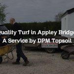 Quality Turf in Appley Bridge: A Service by DPM Topsoil