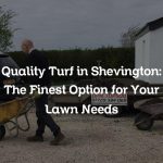 Quality Turf in Shevington: The Finest Option for Your Lawn Needs