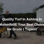 Quality Turf in Ashton in Makerfield: Your Best Choice for Grade 1 Topsoil