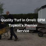 Quality Turf in Orrell: DPM Topsoil’s Premier Service