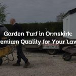 Garden Turf in Ormskirk: Premium Quality for Your Lawn