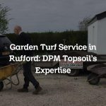 Garden Turf Service in Rufford: DPM Topsoil’s Expertise