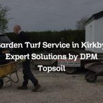 Garden Turf Service in Kirkby: Expert Solutions by DPM Topsoil