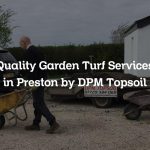 Quality Garden Turf Services in Preston by DPM Topsoil