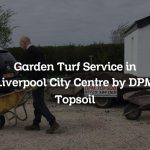 Garden Turf Service in Liverpool City Centre by DPM Topsoil