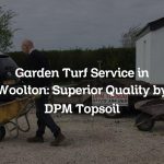 Garden Turf Service in Woolton: Superior Quality by DPM Topsoil