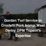 Garden Turf Service in Croxteth Park & West Derby: DPM Topsoil’s Expertise
