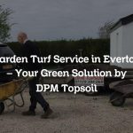 Garden Turf Service in Everton – Your Green Solution by DPM Topsoil