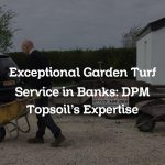 Exceptional Garden Turf Service in Banks: DPM Topsoil’s Expertise