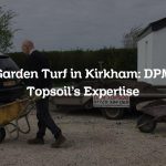 Garden Turf in Kirkham: DPM Topsoil’s Expertise