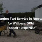 Garden Turf Service in Newton Le Willows: DPM Topsoil’s Expertise