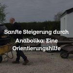 Sanfte Steigerung durch Anabolika: Eine Orientierungshilfe