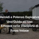 Steroidi e Potenza Esplosiva: Una Guida all’Uso Efficace nelle Discipline di Forza Veloce