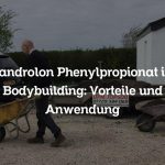 Nandrolon Phenylpropionat im Bodybuilding: Vorteile und Anwendung