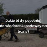 Jakie błędy popełniają doświadczeni sportowcy na trasie?