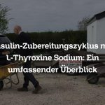 Insulin-Zubereitungszyklus mit L-Thyroxine Sodium: Ein umfassender Überblick