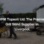 DPM Topsoil Ltd: The Premier Grit Sand Supplier in Liverpool