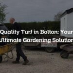 Quality Turf in Bolton: Your Ultimate Gardening Solution